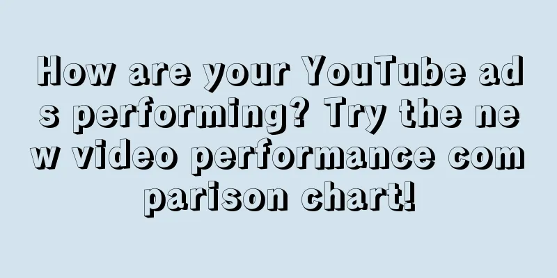 How are your YouTube ads performing? Try the new video performance comparison chart!