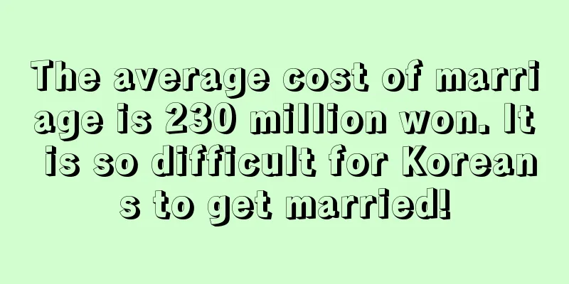 The average cost of marriage is 230 million won. It is so difficult for Koreans to get married!