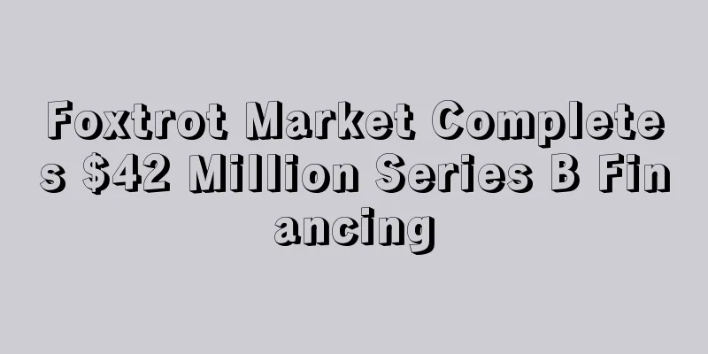 Foxtrot Market Completes $42 Million Series B Financing