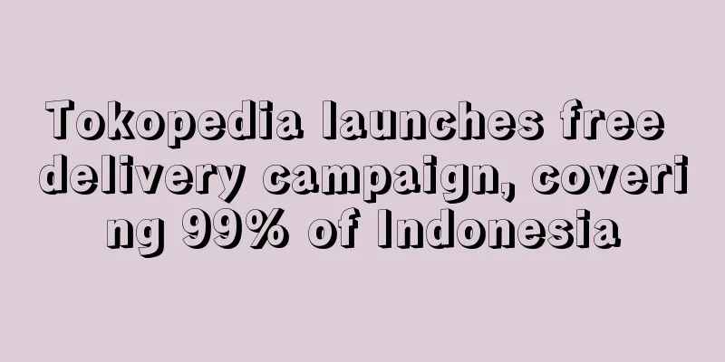 Tokopedia launches free delivery campaign, covering 99% of Indonesia