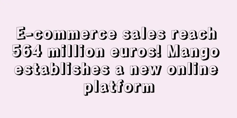 E-commerce sales reach 564 million euros! Mango establishes a new online platform