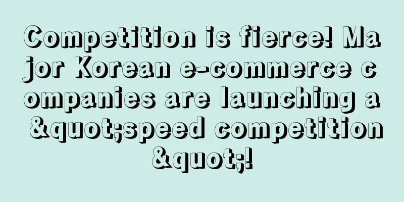 Competition is fierce! Major Korean e-commerce companies are launching a "speed competition"!