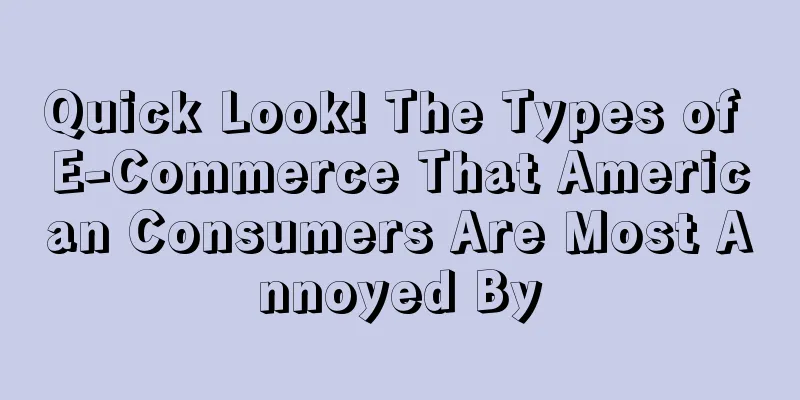 Quick Look! The Types of E-Commerce That American Consumers Are Most Annoyed By