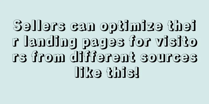 Sellers can optimize their landing pages for visitors from different sources like this!