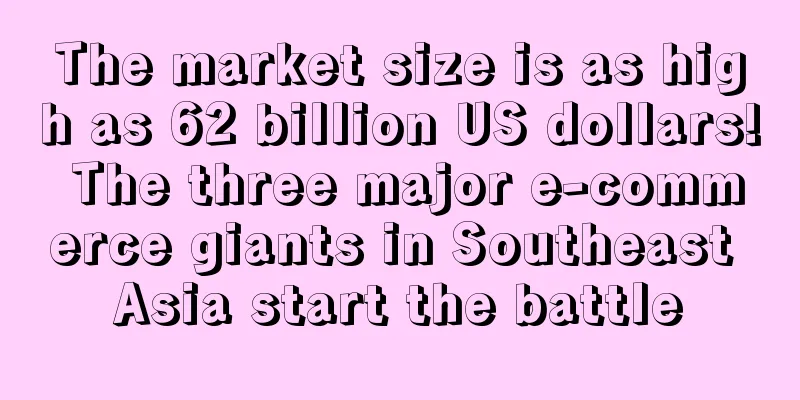 The market size is as high as 62 billion US dollars! The three major e-commerce giants in Southeast Asia start the battle