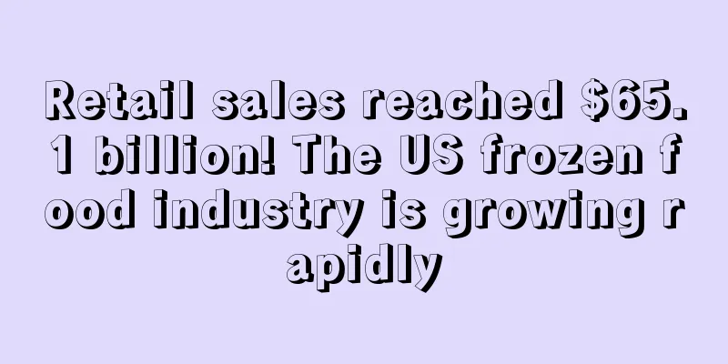 Retail sales reached $65.1 billion! The US frozen food industry is growing rapidly