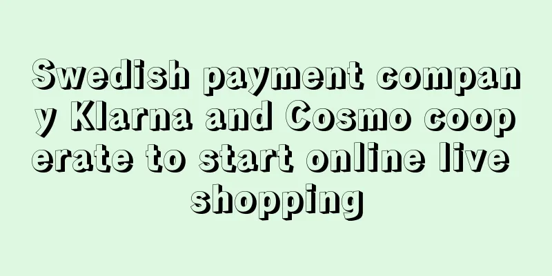 Swedish payment company Klarna and Cosmo cooperate to start online live shopping