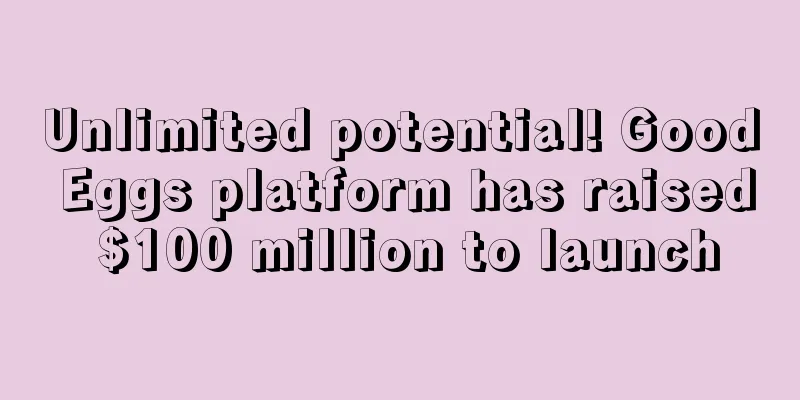 Unlimited potential! Good Eggs platform has raised $100 million to launch