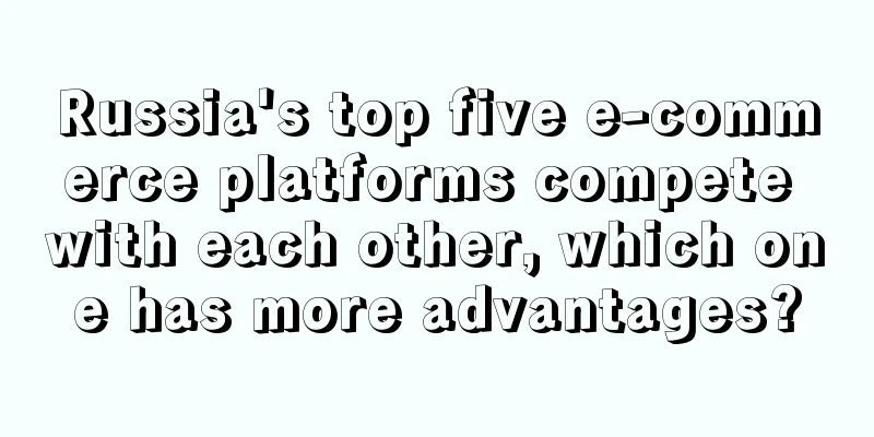 Russia's top five e-commerce platforms compete with each other, which one has more advantages?