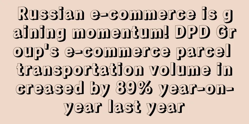 Russian e-commerce is gaining momentum! DPD Group's e-commerce parcel transportation volume increased by 89% year-on-year last year
