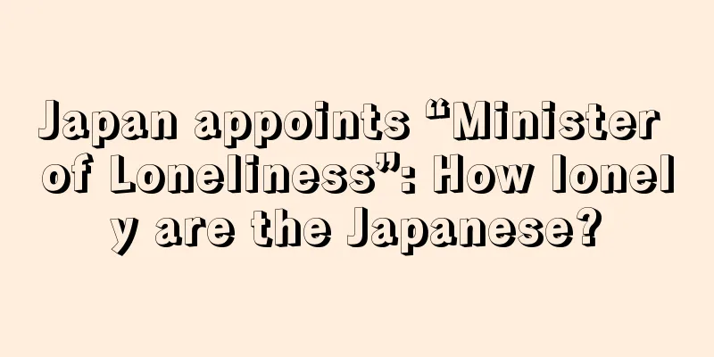 Japan appoints “Minister of Loneliness”: How lonely are the Japanese?