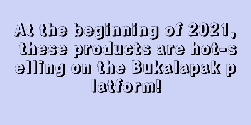 At the beginning of 2021, these products are hot-selling on the Bukalapak platform!