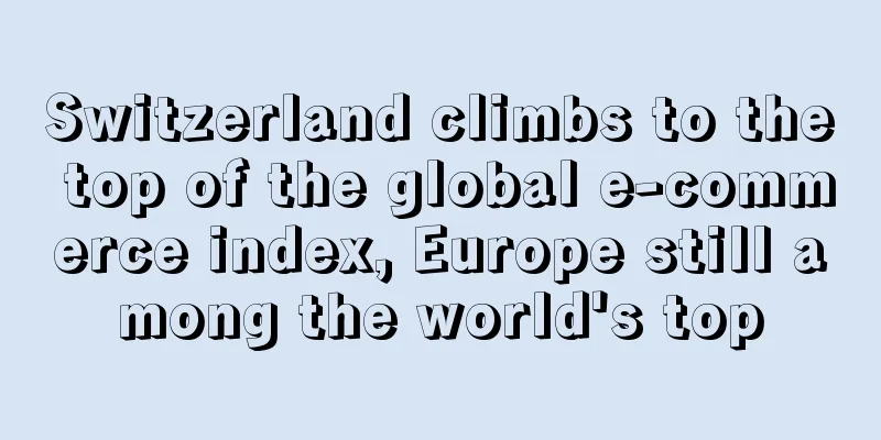 Switzerland climbs to the top of the global e-commerce index, Europe still among the world's top
