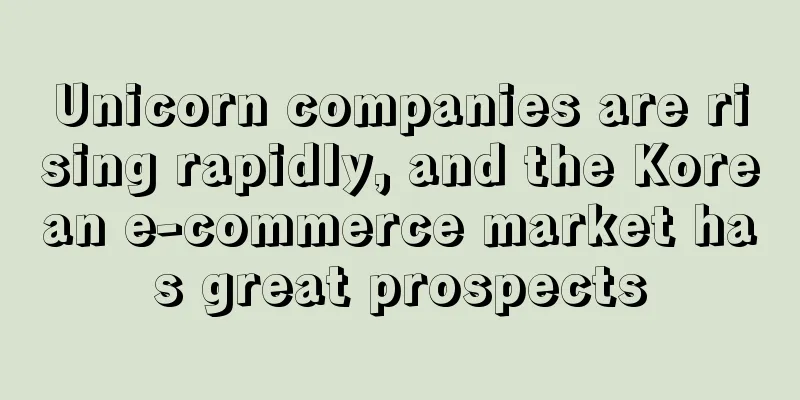 Unicorn companies are rising rapidly, and the Korean e-commerce market has great prospects