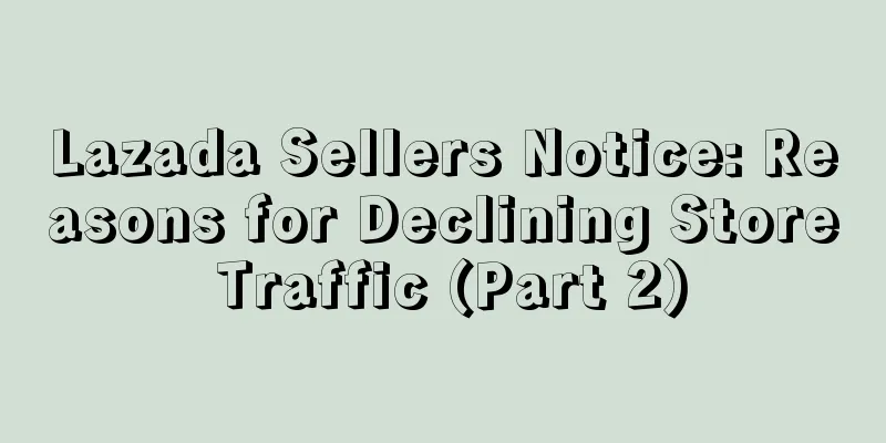 Lazada Sellers Notice: Reasons for Declining Store Traffic (Part 2)