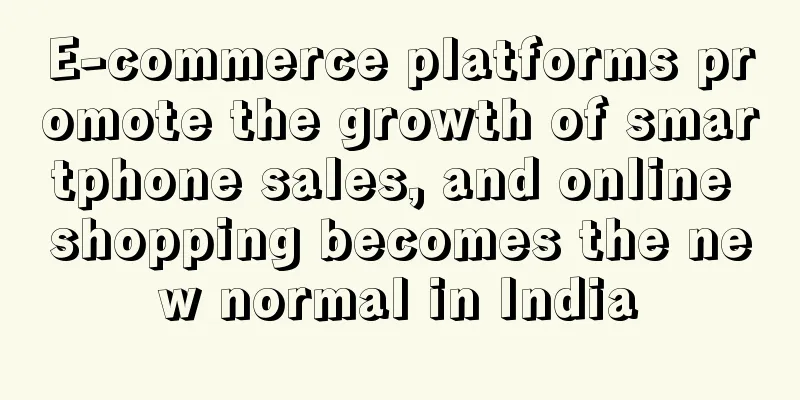 E-commerce platforms promote the growth of smartphone sales, and online shopping becomes the new normal in India