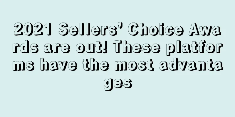 2021 Sellers’ Choice Awards are out! These platforms have the most advantages