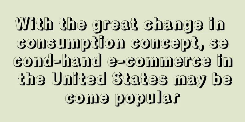 With the great change in consumption concept, second-hand e-commerce in the United States may become popular