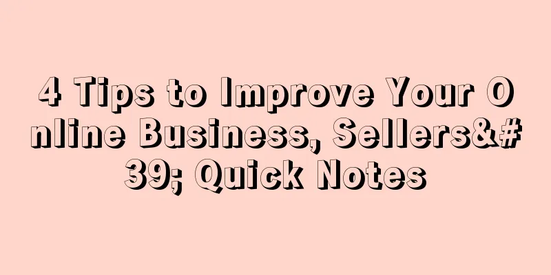4 Tips to Improve Your Online Business, Sellers' Quick Notes