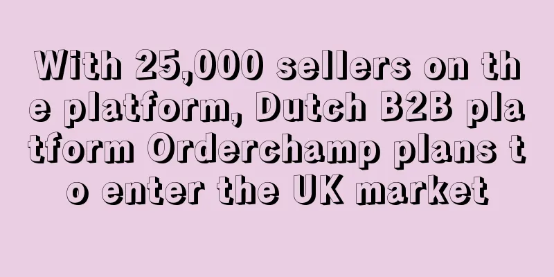 With 25,000 sellers on the platform, Dutch B2B platform Orderchamp plans to enter the UK market