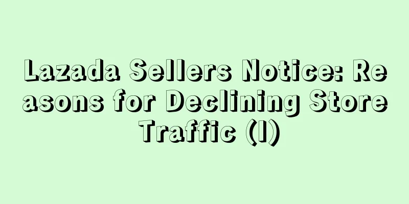 Lazada Sellers Notice: Reasons for Declining Store Traffic (I)