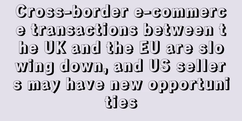Cross-border e-commerce transactions between the UK and the EU are slowing down, and US sellers may have new opportunities