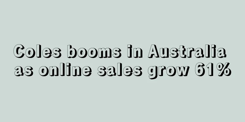 Coles booms in Australia as online sales grow 61%