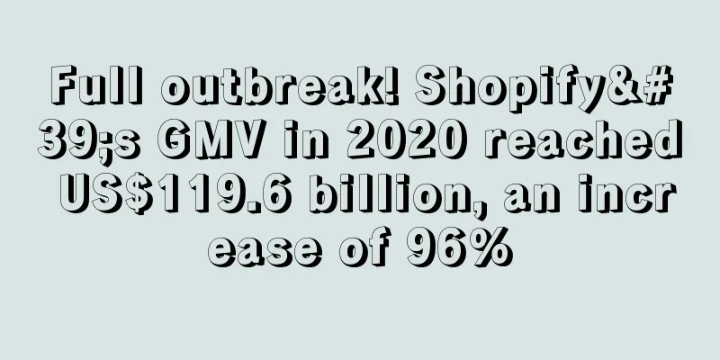 Full outbreak! Shopify's GMV in 2020 reached US$119.6 billion, an increase of 96%