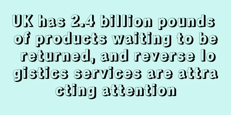 UK has 2.4 billion pounds of products waiting to be returned, and reverse logistics services are attracting attention