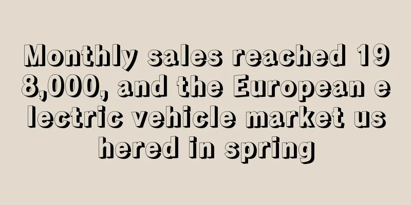 Monthly sales reached 198,000, and the European electric vehicle market ushered in spring