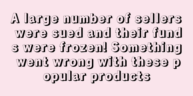 A large number of sellers were sued and their funds were frozen! Something went wrong with these popular products