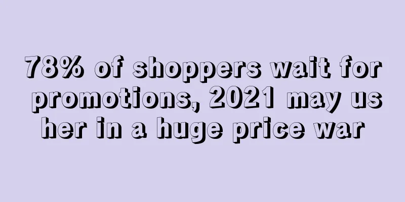 78% of shoppers wait for promotions, 2021 may usher in a huge price war
