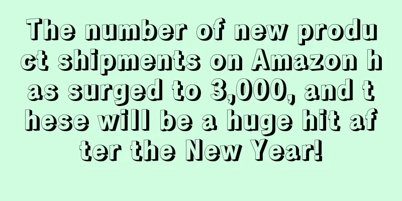 The number of new product shipments on Amazon has surged to 3,000, and these will be a huge hit after the New Year!