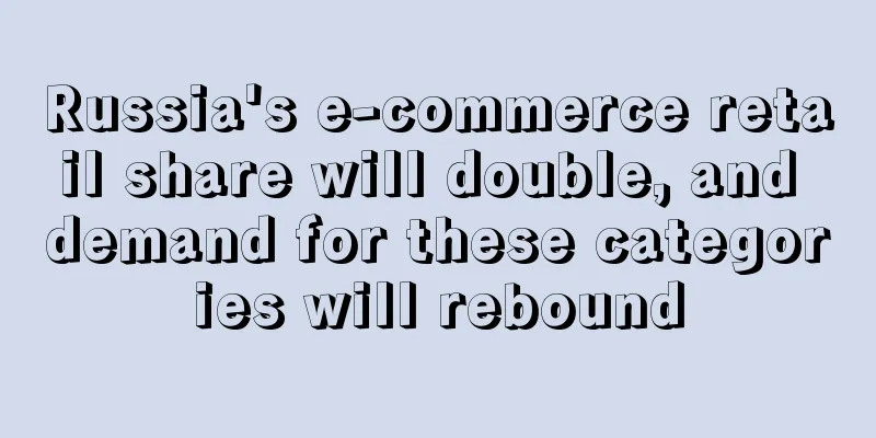 Russia's e-commerce retail share will double, and demand for these categories will rebound