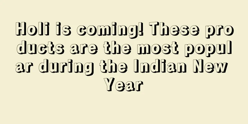 Holi is coming! These products are the most popular during the Indian New Year