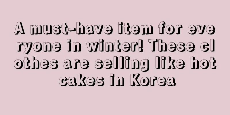 A must-have item for everyone in winter! These clothes are selling like hot cakes in Korea