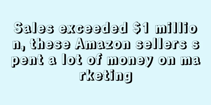 Sales exceeded $1 million, these Amazon sellers spent a lot of money on marketing