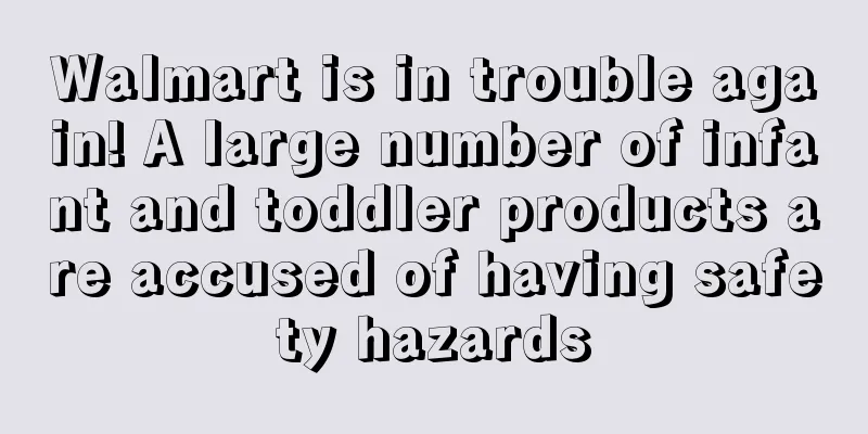 Walmart is in trouble again! A large number of infant and toddler products are accused of having safety hazards