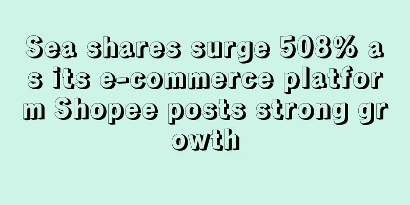 Sea shares surge 508% as its e-commerce platform Shopee posts strong growth