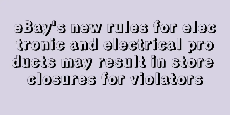 eBay's new rules for electronic and electrical products may result in store closures for violators