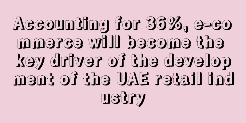 Accounting for 36%, e-commerce will become the key driver of the development of the UAE retail industry