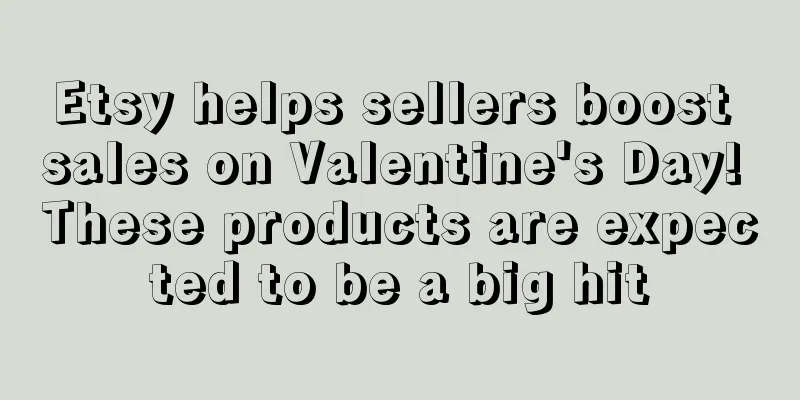 Etsy helps sellers boost sales on Valentine's Day! These products are expected to be a big hit