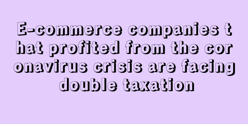 E-commerce companies that profited from the coronavirus crisis are facing double taxation