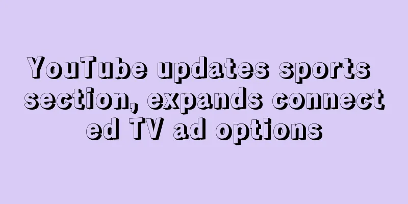 YouTube updates sports section, expands connected TV ad options