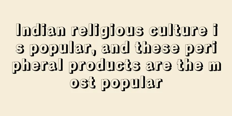 Indian religious culture is popular, and these peripheral products are the most popular