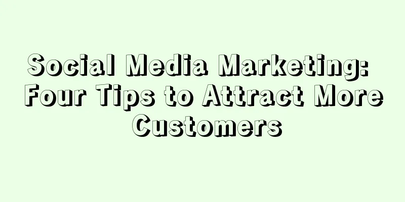 Social Media Marketing: Four Tips to Attract More Customers