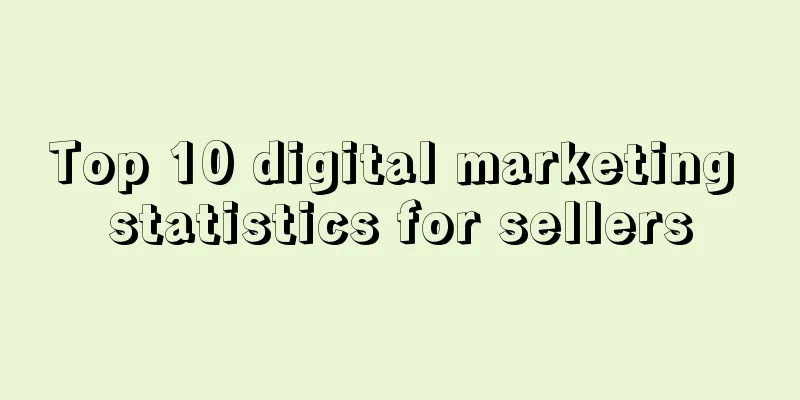 Top 10 digital marketing statistics for sellers