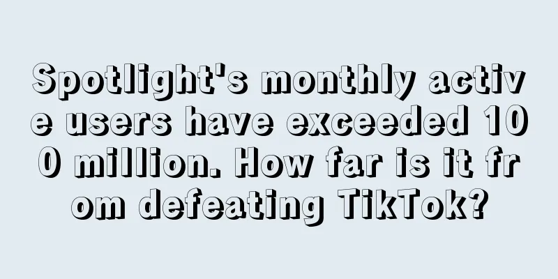 Spotlight's monthly active users have exceeded 100 million. How far is it from defeating TikTok?