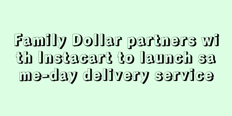 Family Dollar partners with Instacart to launch same-day delivery service