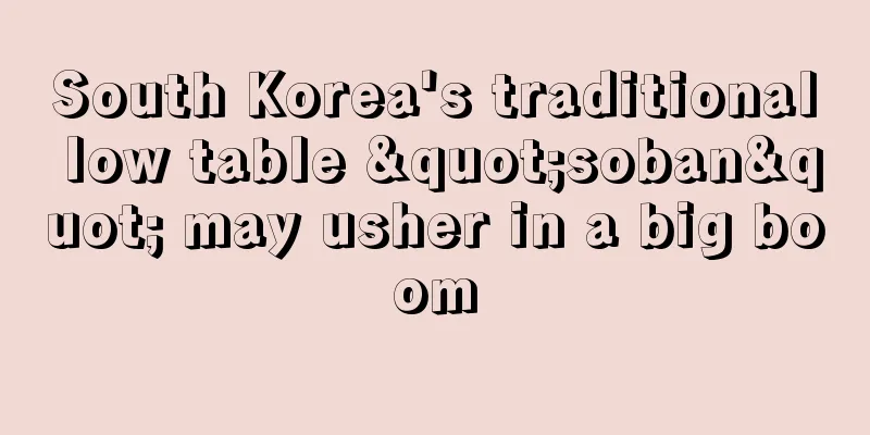 South Korea's traditional low table "soban" may usher in a big boom